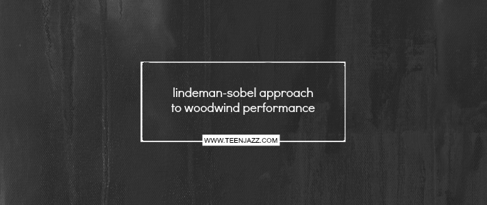 The Lindeman-Sobel Approach to Artistic Wind Performance | Teen Jazz