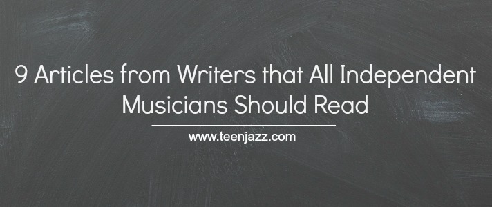 9 Articles from Writers that All Independent Musicians Should Read | Teen Jazz