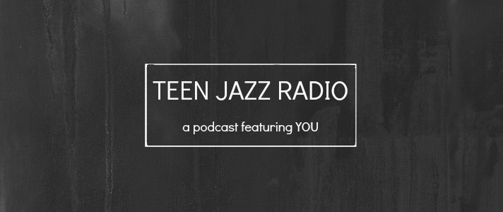 Teen Jazz Radio | A Music Podcast featuring YOU